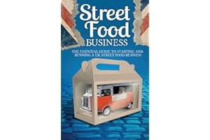 Street Food Business: Starting And Running A UK Street Food Business On A Budget: The Essential Guide to start a UK street food business including how to find festival and market pitches