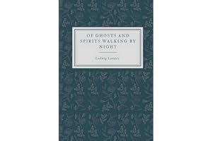 Of Ghosts and Spirits Walking by Night (Annotated): And of strange Noises, Cracks, and sundry forewarnings, which commonly happen before the death of men: Great slaughters, and alterations of Kingdoms