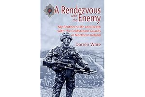 A Rendezvous With The Enemy: My Brother's Life & Death with the Coldstream Guards in Northern Ireland