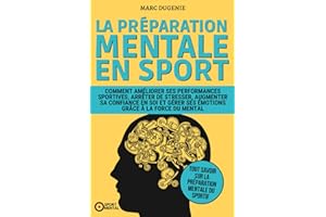 La préparation mentale en sport: Comment améliorer ses performances sportives, arrêter de stresser, augmenter sa confiance en soi et gérer ses émotions grâce à la force du mental