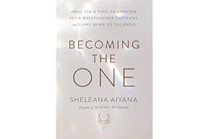 Becoming the One: Heal Your Past, Transform Your Relationship Patterns, and Come Home to Yourself