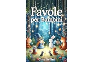 FAVOLE PER BAMBINI: 35 Racconti Magici ed Educativi per Nutrire La Mente, Arricchire Il Cuore e Garantire Sogni Felici. Rilassa Il Tuo Bambino Con Bellissime Storie a Colori Uniche e Avvincenti