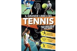 Il Grande Libro del Tennis: Un Viaggio Entusiasmante per Giovani Tifosi, tra Storia, Tecnica e Leggende Iconiche. Tutto quello che un Vero Appassionato deve Sapere sul Gioco più Elegante del Mondo