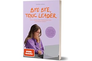 Bye Bye, Toxic Leader: Was, wenn der Traumjob zum Albtraum wird? von Joanne Glinka