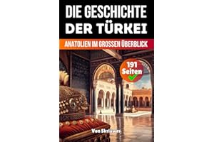 Die Geschichte der Türkei: Anatolien Im Grossen Überblick (Die Geschichte der Länder)
