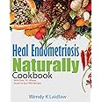 Heal Endometriosis Naturally Cookbook: 101 Wheat-Free, Gluten-Free & Soy-Free Recipes: 101 Wheat, Gluten & Soy Free Recipes: 2