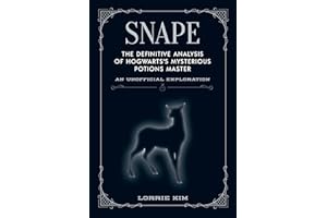 Snape: The definitive analysis of Hogwarts's mysterious potions master (The Unofficial Harry Potter Character Series)