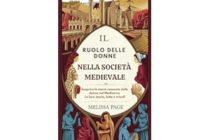 Il Ruolo Delle Donne Nella Società Medievale: Scoprire le storie nascoste delle donne nel Medioevo; Le loro storie, lotte e trionfi