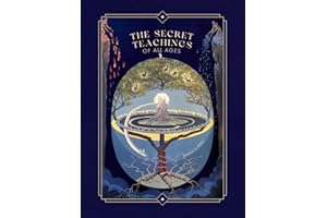 The Secret Teachings of All Ages: An Encyclopedic Outline of Masonic, Hermetic, Qabbalistic and Rosicrucian Symbolical Philosophy