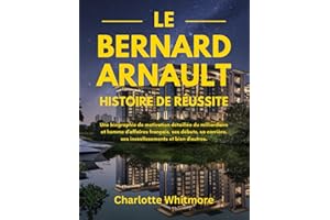Le Bernard Arnault Histoire de réussite: Une biographie de motivation détaillée du milliardaire et homme d'affaires français, ses débuts, sa carrière, ses investissements et bien d'autres.