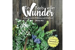 Ein Korb voller Wunder: Essbare, heimische Wildkräuter und Heilpflanzen