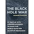 The Black Hole War: My Battle with Stephen Hawking to Make the World Safe for Quantum Mechanics