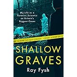 Shallow Graves: My life as a Forensic Scientist on Britain's Biggest Cases