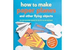 How to Make Paper Planes and Other Flying Objects: 35 step-by-step objects to fly in an instant