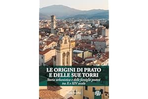 Le origini di Prato e delle sue torri. Storia urbanistica e delle famiglie pratesi tra X e XIV secolo