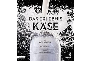 Das Erlebnis Käse: Ein vegetarisches Kochbuch