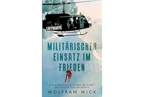 Militärischer Einsatz im Frieden: Als Hubschrauberpilot im Dienst der Deutschen Luftwaffe