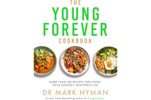 The Young Forever Cookbook: The follow-up to the Sunday Times bestseller: Over 100 Delicious Recipes for Living Your Longest, Healthiest Life and avoiding ultra processed food