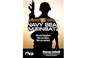 Navy SEAL im Einsatz: Wie wir kämpfen. Wie wir leben. Wie wir sterben