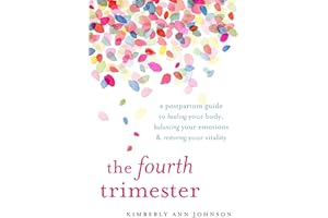 The Fourth Trimester: A Postpartum Guide to Healing Your Body, Balancing Your Emotions, and Restoring Your Vitality