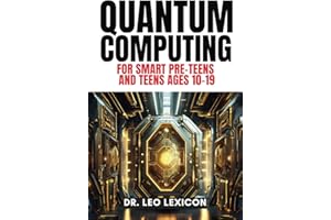 QUANTUM COMPUTING for Smart Pre-Teens and Teens Ages 10-19: Learn about Qubits, Superposition and Entanglement - Unleash Your Inner Superhero, Hack the Quantum Code and Craft Your Future!