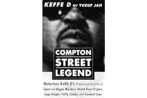 COMPTON STREET LEGEND: Notorious Keffe D’s Street-Level Accounts of Tupac and Biggie Murders, Death Row Origins, Suge Knight, Puffy Combs, and Crooked Cops