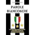 PAROLE BIANCONERE: La Storia della Vecchia Signora Attraverso le Parole di Oltre 120 Juventini Illustri