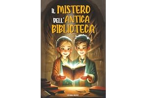 Il Mistero Dell’antica Biblioteca: Il libro stregato e l’incredibile viaggio nel tempo. Un libro d’avventura per ragazzi con un tocco fantasy | Libro per bambini e ragazzi di 8, 9, 10, 11 e 12 anni