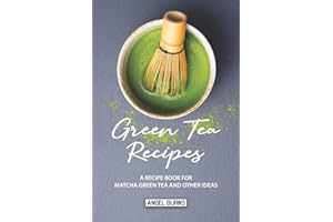 Green Tea Recipes: A Recipe Book for Matcha Green Tea and Other Ideas