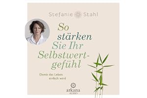 So stärken Sie Ihr Selbstwertgefühl: Damit das Leben einfach wird