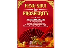 Feng Shui for Prosperity: A Beginner’s Guide to Activating Financial Abundance in the 6 Wealth Corners of Your Home, the Kitchen, Living Room, Bathroom, Home Office, Dining Room and Garage