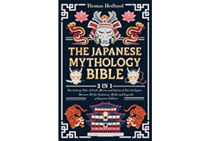 The Japanese Mythology Bible: [3 IN 1] Fascinating Tales of Gods, Heroes and Spirits of Ancient Japan | Discover All the Traditions, Myths and Legends of Japanese Folklore