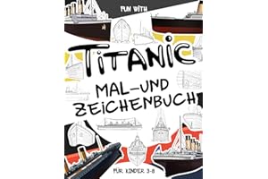 Titanic Mal- und Zeichnungsbuch: Für Kinder im Alter von 3-8 Jahren: Spaß beim Ausmalen der Titanic und beim Zeichnen einiger Teile des ... Activity Workbook für Kleinkinder & Kinder