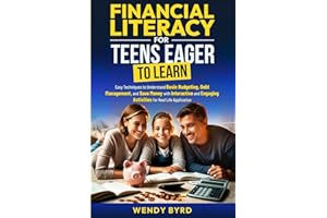 Financial Literacy for Teens Eager to Learn: EASY TECHNIQUES TO UNDERSTAND BASIC BUDGETING, DEBT MANAGEMENT, AND SAVE MONEY WITH INTERACTIVE AND ENGAGING ACTIVITIES FOR REAL LIFE APPLICATION