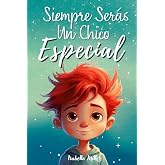 Siempre ser&aacute;s un chico especial: Inspirador libro infantil sobre la confianza, el coraje y los valores. Perfecto para potenci
