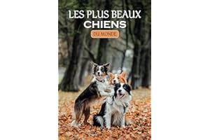 LES PLUS BEAUX CHIENS DU MONDE: ce Fantastique livre et un voyage visuel au cœur de la diversité canine - une Collection Étonnante de 70 Races en ... francais, border collie, labrador.. et plus