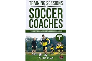 Training Session For Soccer Coaches: Book 2: Drills & Advice To Become a Better Coach. Quality Step by Step Training Sessions. (Coaching Books For Amateur Soccer Coaches)