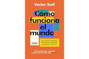 Como funciona el mundo / How the World Really Works: Una Guía Científica De Nuestro Pasado, Presente Y Futuro