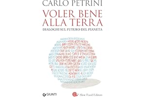 Voler bene alla terra. Dialoghi sul futuro del pianeta (I libri di Carlo Petrini)