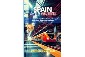 SPAIN RAIL GUIDE 2025: Scenic Journeys, Smart Planning, and Money-Saving Tips with Maps, Routes, and Practical Advice