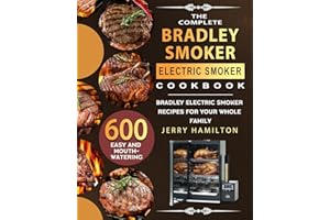 The Complete Bradley Smoker Electric Smoker Cookbook: 600 Easy and Mouthwatering Bradley Electric Smoker Recipes for Your Whole Family