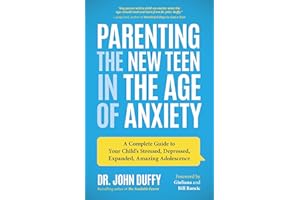 Parenting the New Teen in the Age of Anxiety: A Complete Guide to Your Child's Stressed, Depressed, Expanded, Amazing Adolescence (Parenting Tips, Raising Teenagers, Gift for Parents)