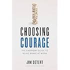 Choosing Courage: The Everyday Guide to Being Brave at Work