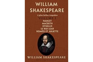 William Shakespeare: 5 plus belles tragedies Volume I Hamlet Macbeth Othello Le Roi Lear Roméo et Juliette Édition intégrale et annotée