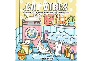 Cat Vibes, Silly Meow Moments Coloring Book For Teens & Adults: Cute & Cozy Illustrations Featuring Funny & Chill Cats At Home