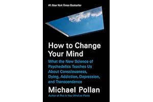 How to Change Your Mind: What the New Science of Psychedelics Teaches Us About Consciousness, Dying, Addiction, Depression, and Transcendence