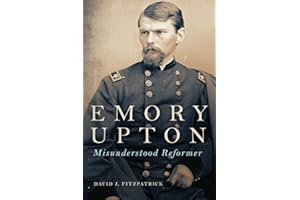 Emory Upton: Misunderstood Reformer: 60 (Campaigns and Commanders Series)