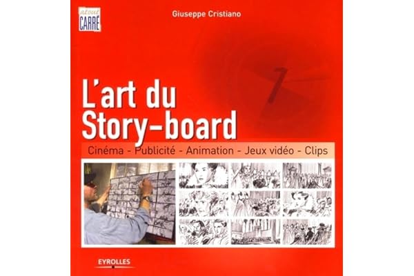 L'art du story-board: Cinéma - Publicité - Animation - Jeux vidéos - Clips