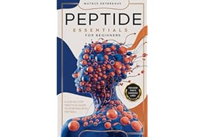 Peptide Essentials for Beginners: A Step-by-Step Practical Guide to Starting with Peptides. Master the Secrets to Enhanced Health, Longevity, and Vitality.