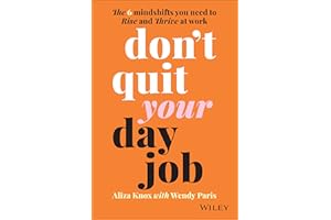 Don't Quit Your Day Job: The 6 Mindshifts You Need to Rise and Thrive at Work